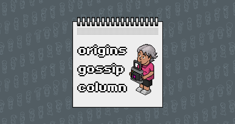 Origins Gossip Column #9